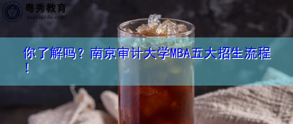 你了解吗?南京审计大学MBA五大招生流程! 你了解吗?南京审计大学MBA五大招生流程!