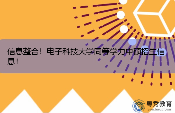 信息整合！电子科技大学同等学力申硕招生信息！