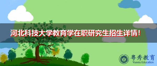 河北科技大学教育学在职研究生招生详情！
