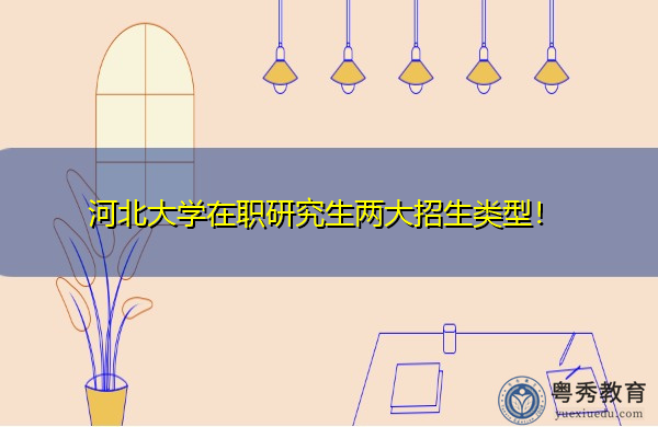 河北大学在职研究生两大招生类型！