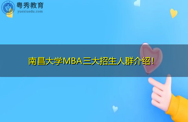 南昌大学MBA三大招生人群介绍! 南昌大学MBA三大招生人群介绍!