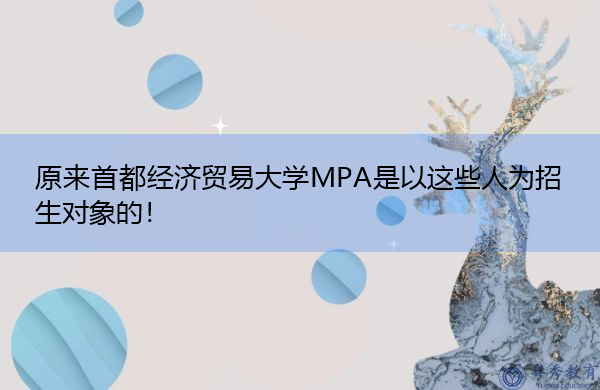 原来首都经济贸易大学MPA是以这些人为招生对象的！