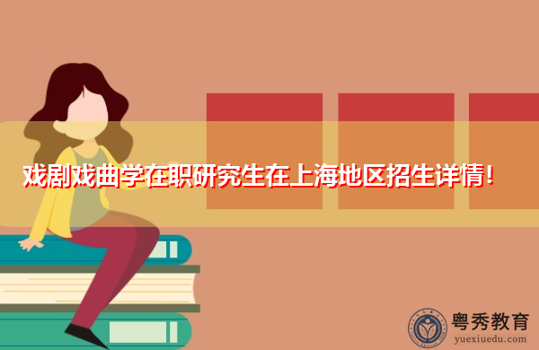 戏剧戏曲学在职研究生在上海地区招生详情! 戏剧戏曲学在职研究生在上海地区招生详情!