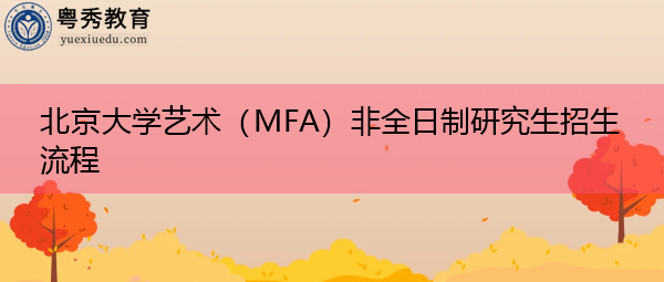 北京大学艺术（MFA）非全日制研究生招生流程