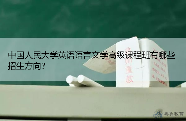 中国人民大学英语语言文学高级课程班有哪些招生方向？