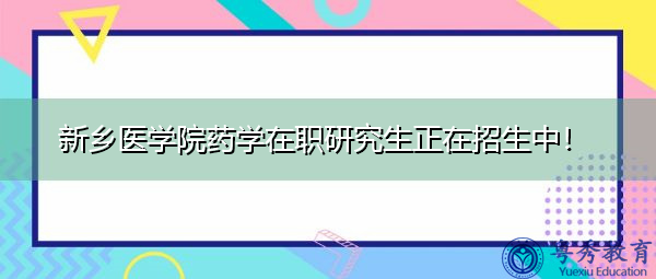 新乡医学院药学在职研究生正在招生中! 新乡医学院药学在职研究生正在招生中!