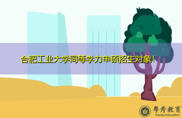 合肥工业大学同等学力申硕招生对象! 合肥工业大学同等学力申硕招生对象!