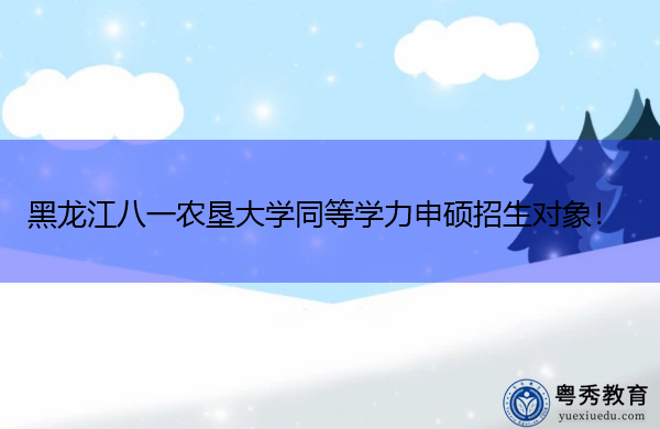 黑龙江八一农垦大学同等学力申硕招生对象! 黑龙江八一农垦大学同等学力申硕招生对象!