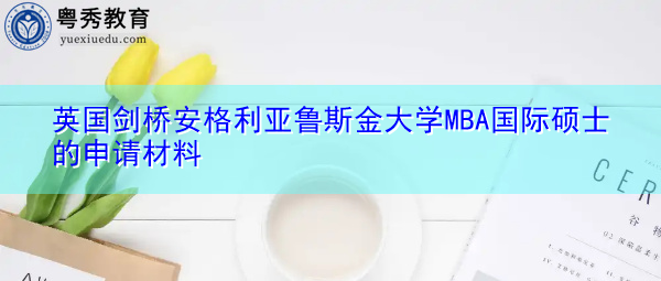 英国剑桥安格利亚鲁斯金大学MBA国际硕士的申请材料