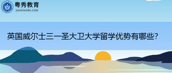 英国威尔士三一圣大卫大学留学优势有哪些？