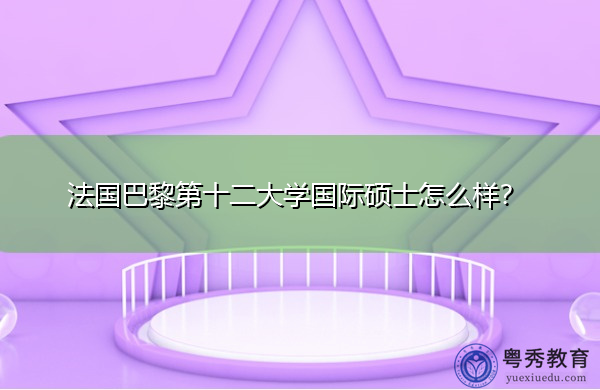 法国巴黎第十二大学国际硕士怎么样？