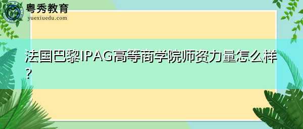 法国巴黎IPAG高等商学院师资力量怎么样？