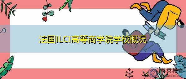 法国ILCI高等商学院学校概况 法国ILCI高等商学院学校概况