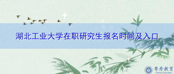 湖北工业大学在职研究生报名时间及入口