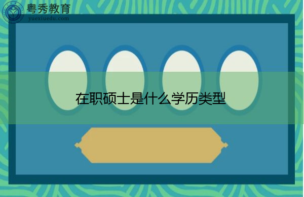在职硕士是什么学历类型 在职硕士是什么学历类型