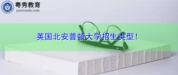 英国北安普顿大学招生类型! 英国北安普顿大学招生类型!