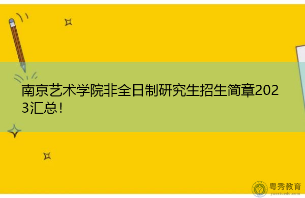 南京艺术学院非全日制研究生招生简章2023汇总！