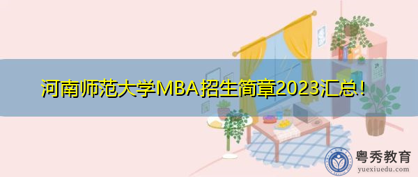 河南师范大学MBA招生简章2023汇总! 河南师范大学MBA招生简章2023汇总!