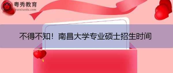 不得不知！南昌大学专业硕士招生时间