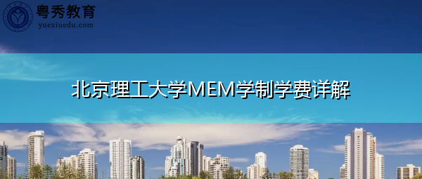 北京理工大学MEM学制学费详解
