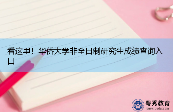 看这里!华侨大学非全日制研究生成绩查询入口 看这里!华侨大学非全日制研究生成绩查询入口