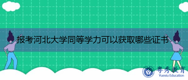 报考河北大学同等学力可以获取哪些证书