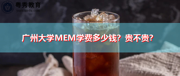 广州大学MEM学费多少钱?贵不贵? 广州大学MEM学费多少钱?贵不贵?