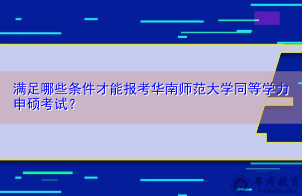 满足哪些条件才能报考华南师范大学同等学力申硕考试？