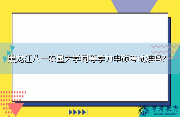 黑龙江八一农垦大学同等学力申硕考试难吗? 黑龙江八一农垦大学同等学力申硕考试难吗?
