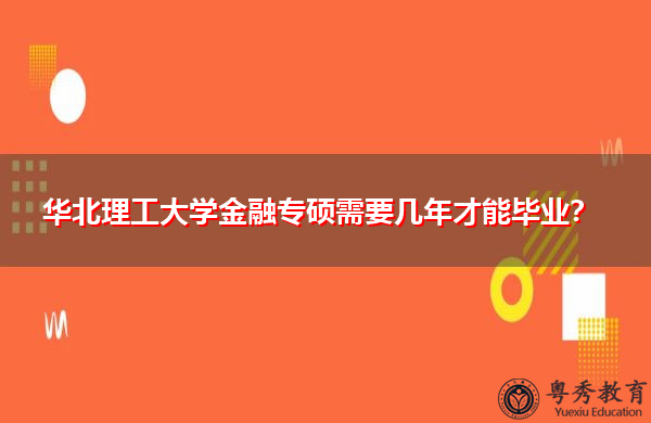 华北理工大学金融专硕需要几年才能毕业? 华北理工大学金融专硕需要几年才能毕业?