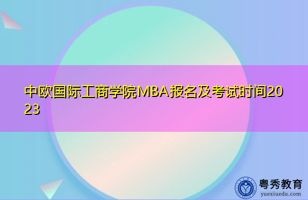 中欧国际工商学院MBA报名及考试时间2023