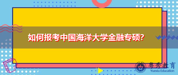 如何报考中国海洋大学金融专硕? 如何报考中国海洋大学金融专硕?