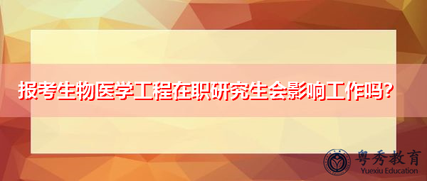 报考生物医学工程在职研究生会影响工作吗？