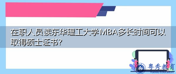 在职人员读东华理工大学MBA多长时间可以取得硕士证书？