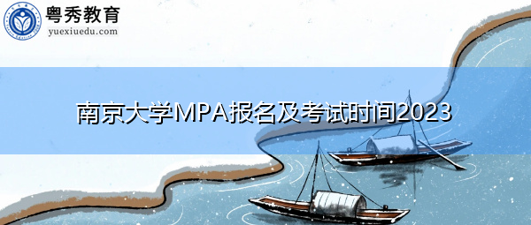 南京大学MPA报名及考试时间2023 南京大学MPA报名及考试时间2023