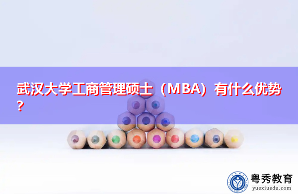 武汉大学工商管理硕士（MBA）有什么优势？