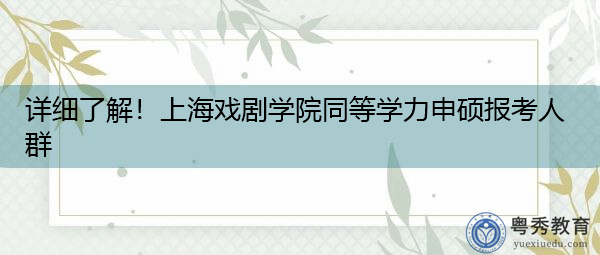 详细了解!上海戏剧学院同等学力申硕报考人群 详细了解!上海戏剧学院同等学力申硕报考人群