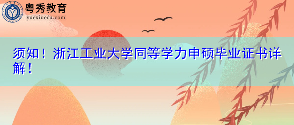须知!浙江工业大学同等学力申硕毕业证书详解! 须知!浙江工业大学同等学力申硕毕业证书详解!