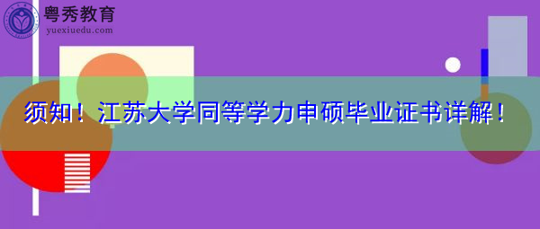 须知!江苏大学同等学力申硕毕业证书详解! 须知!江苏大学同等学力申硕毕业证书详解!