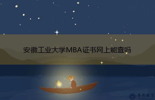 安徽工业大学MBA证书网上能查吗 安徽工业大学MBA证书网上能查吗
