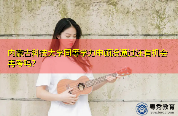 内蒙古科技大学同等学力申硕没通过还有机会再考吗？