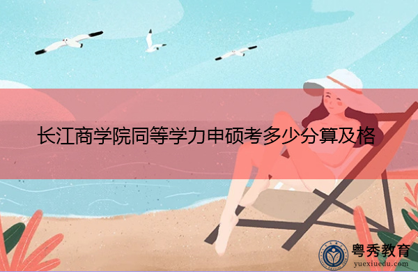 长江商学院同等学力申硕考多少分算及格