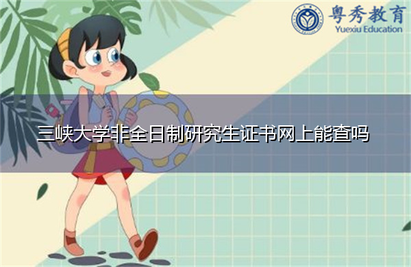 三峡大学非全日制研究生证书网上能查吗 三峡大学非全日制研究生证书网上能查吗