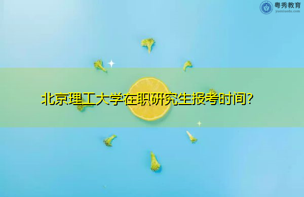 北京理工大学在职研究生报考时间？