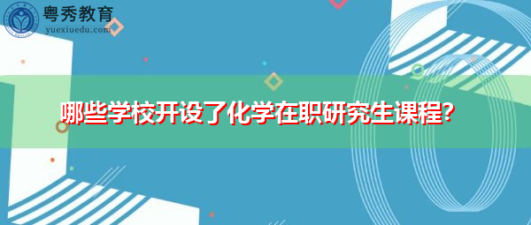 哪些学校开设了化学在职研究生课程？