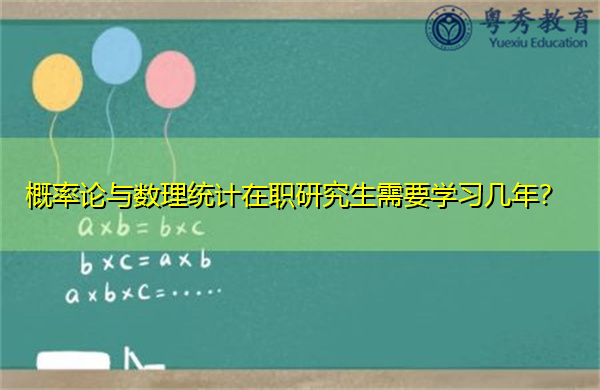 概率论与数理统计在职研究生需要学习几年? 概率论与数理统计在职研究生需要学习几年?