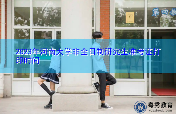 2023年河南大学非全日制研究生准考证打印时间 2023年河南大学非全日制研究生准考证打印时间