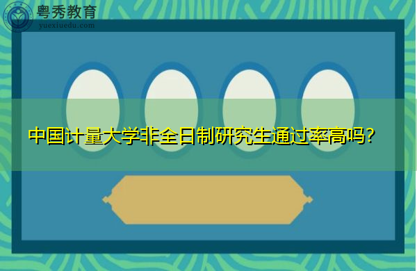 中国计量大学非全日制研究生通过率高吗? 中国计量大学非全日制研究生通过率高吗?