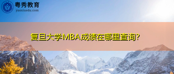 复旦大学MBA成绩在哪里查询? 复旦大学MBA成绩在哪里查询?