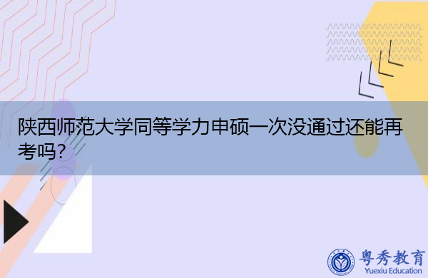 陕西师范大学同等学力申硕一次没通过还能再考吗? 陕西师范大学同等学力申硕一次没通过还能再考吗?